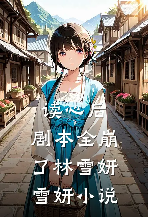 读心后，剧本全崩了林雪妍雪妍小说