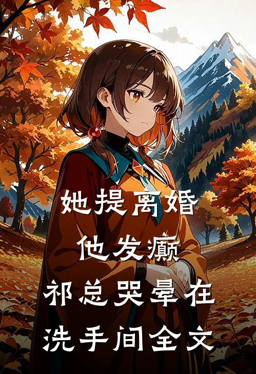 她提离婚他发癫，祁总哭晕在洗手间全文