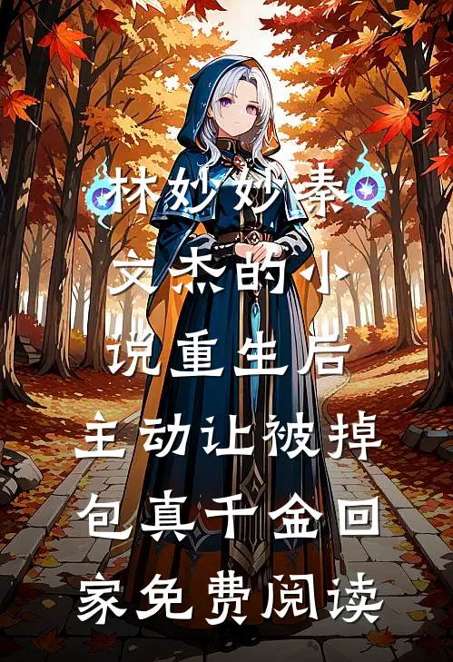 林妙妙秦文杰的小说重生后，主动让被掉包真千金回家免费阅读