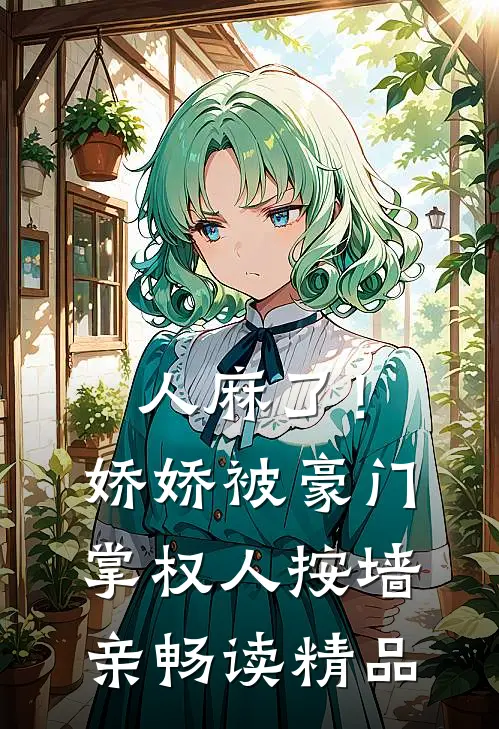 人麻了！娇娇被豪门掌权人按墙亲畅读精品