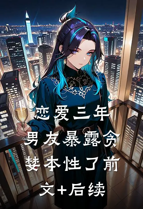 恋爱三年，男友暴露贪婪本性了前文+后续