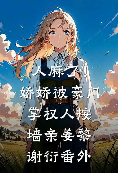 人麻了！娇娇被豪门掌权人按墙亲姜黎谢衍番外