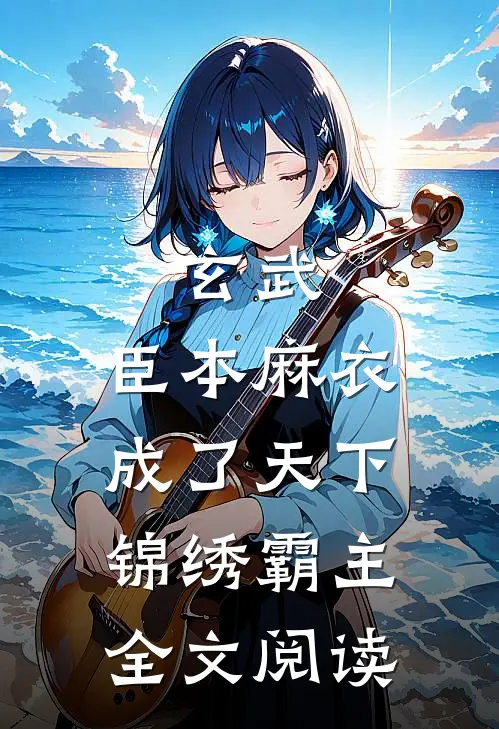 玄武：臣本麻衣，成了天下锦绣霸主全文阅读