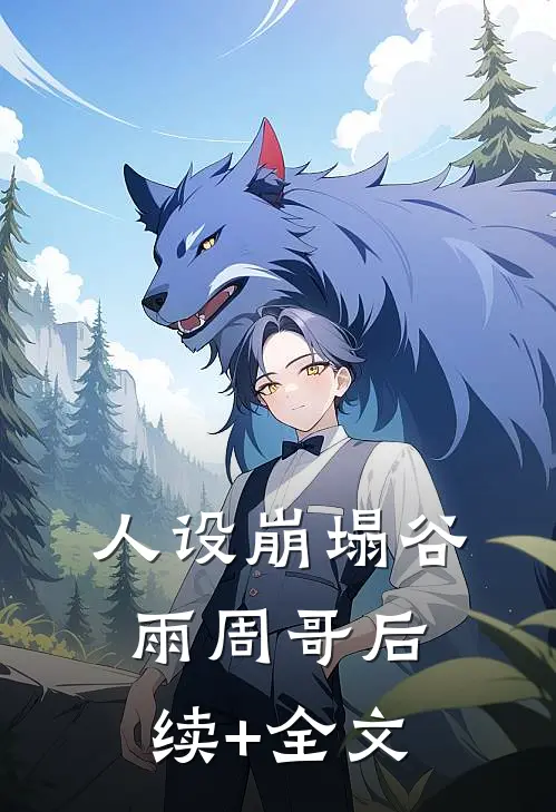 人设崩塌谷雨周哥后续+全文