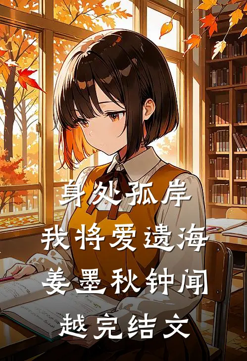 身处孤岸，我将爱遗海姜墨秋钟闻越完结文