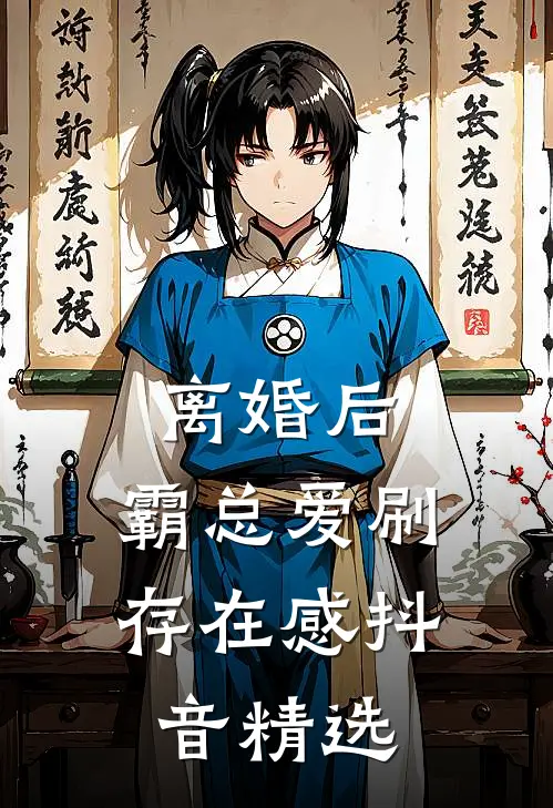 离婚后，霸总爱刷存在感抖音精选
