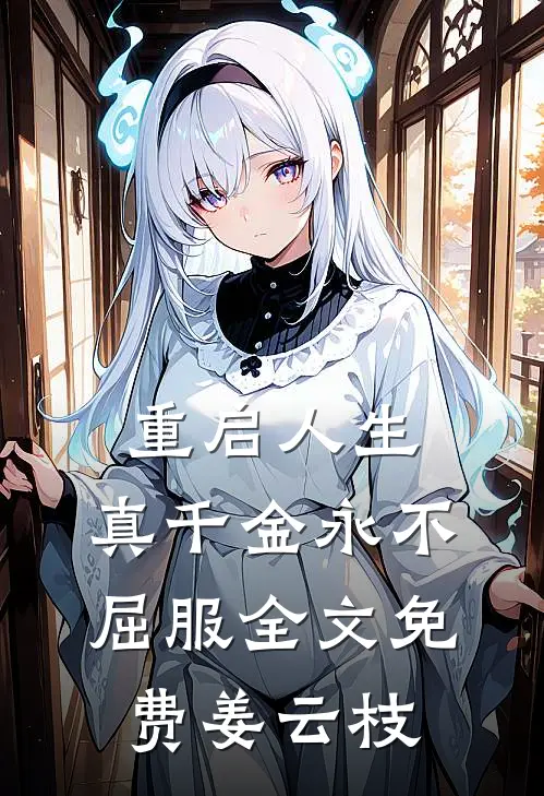 重启人生，真千金永不屈服全文免费姜云枝