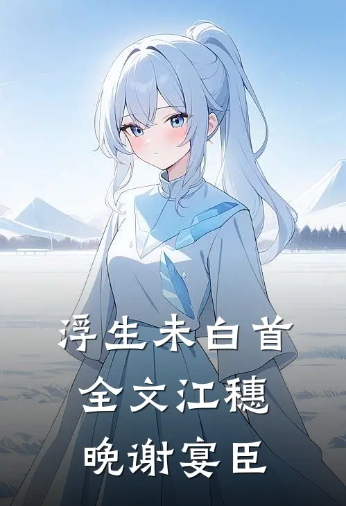 浮生未白首全文江穗晚谢宴臣