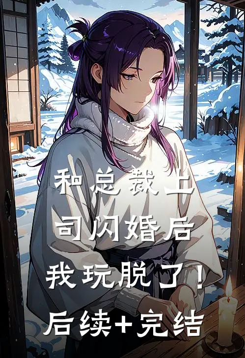 和总裁上司闪婚后，我玩脱了！后续+完结