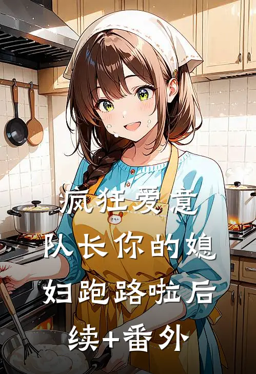 疯狂爱意：队长你的媳妇跑路啦后续+番外