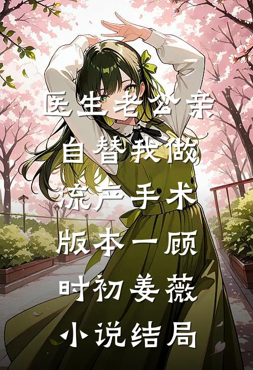 医生老公亲自替我做流产手术  版本一顾时初姜薇小说结局