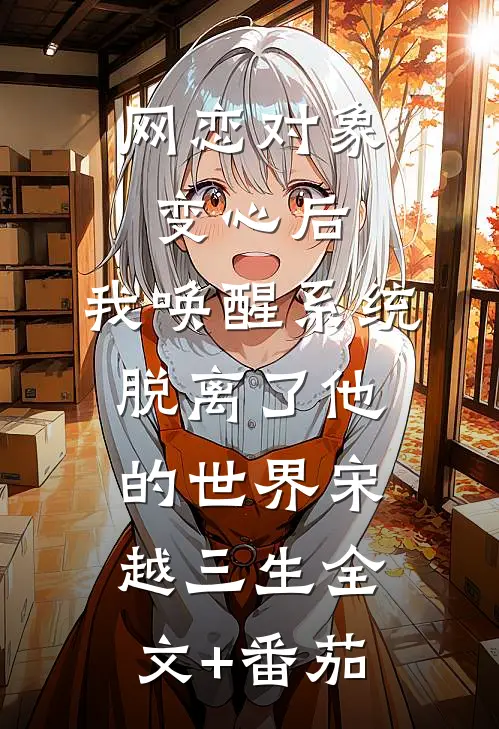 网恋对象变心后，我唤醒系统脱离了他的世界宋越三生全文+番茄
