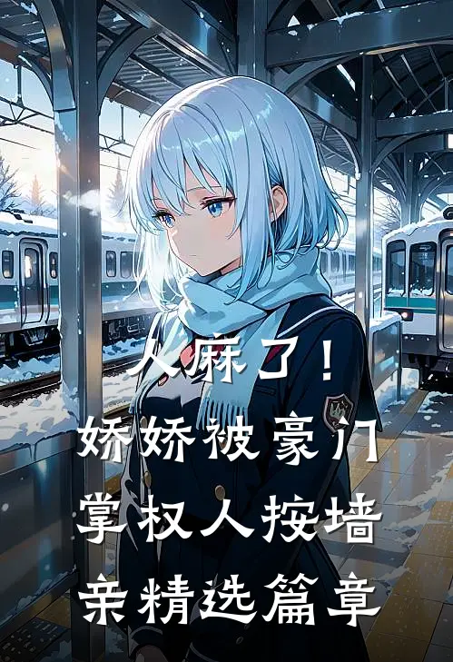 人麻了！娇娇被豪门掌权人按墙亲精选篇章