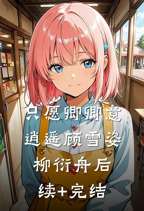 只愿卿卿意逍遥顾雪姿柳衍舟后续+完结