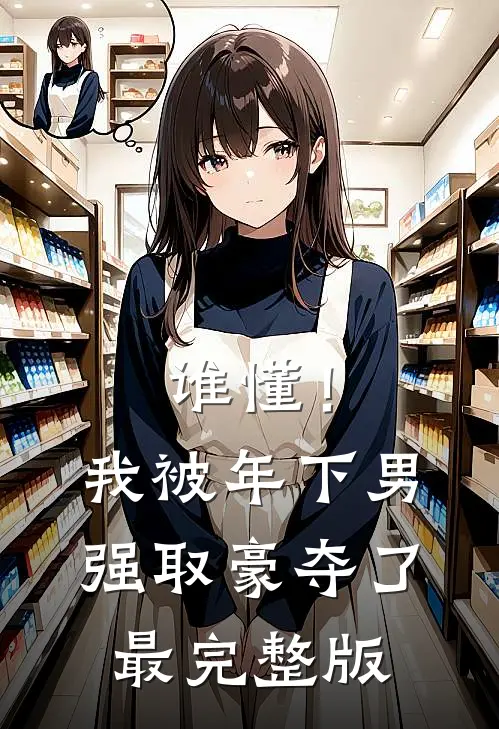 谁懂！我被年下男强取豪夺了最完整版