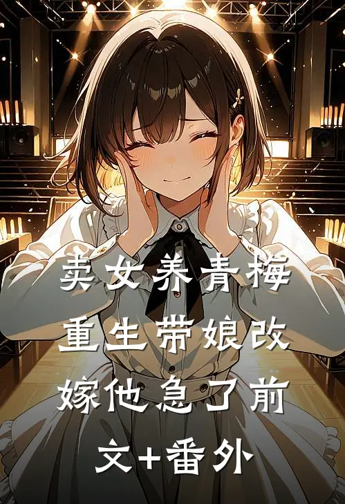 卖女养青梅，重生带娘改嫁他急了前文+番外