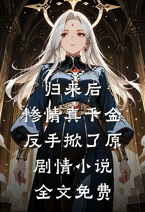 归来后，惨情真千金反手掀了原剧情小说全文免费