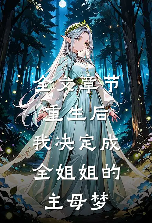 全文章节重生后，我决定成全姐姐的主母梦