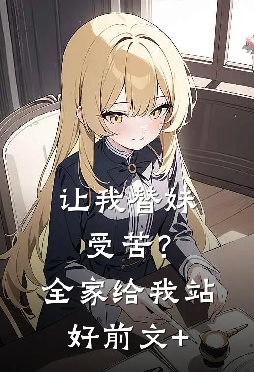让我替妹受苦？全家给我站好前文+
