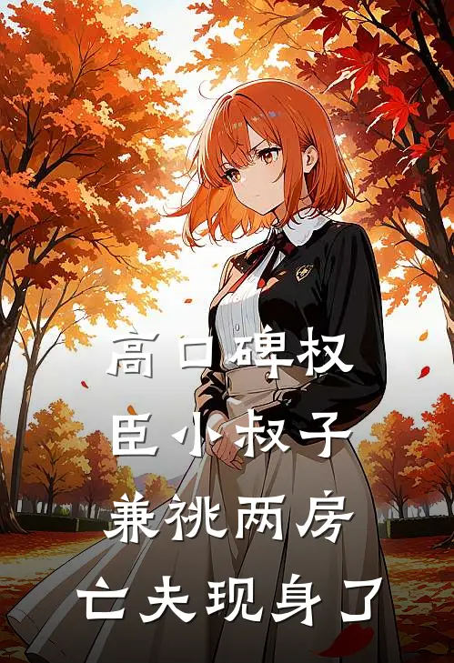 高口碑权臣小叔子兼祧两房，亡夫现身了