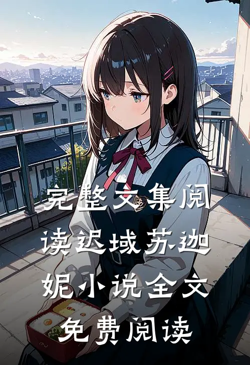 完整文集阅读迟域苏迦妮小说全文免费阅读