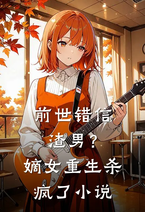 前世错信渣男？嫡女重生杀疯了小说