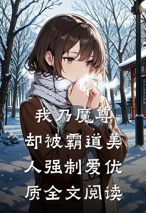 我乃魔尊，却被霸道美人强制爱优质全文阅读