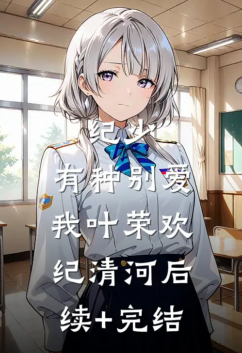 纪少，有种别爱我叶荣欢纪清河后续+完结