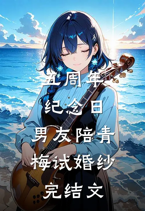 五周年纪念日，男友陪青梅试婚纱完结文