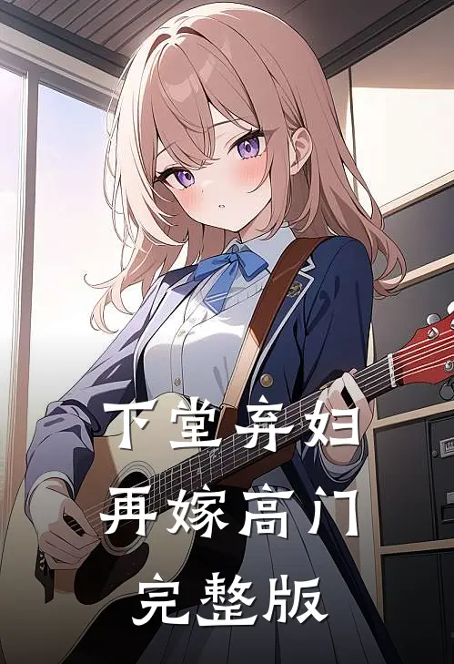下堂弃妇,再嫁高门完整版免费阅读