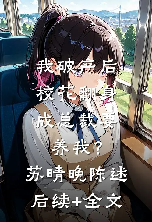 我破产后，校花翻身成总裁要养我？苏晴晚陈述后续+全文