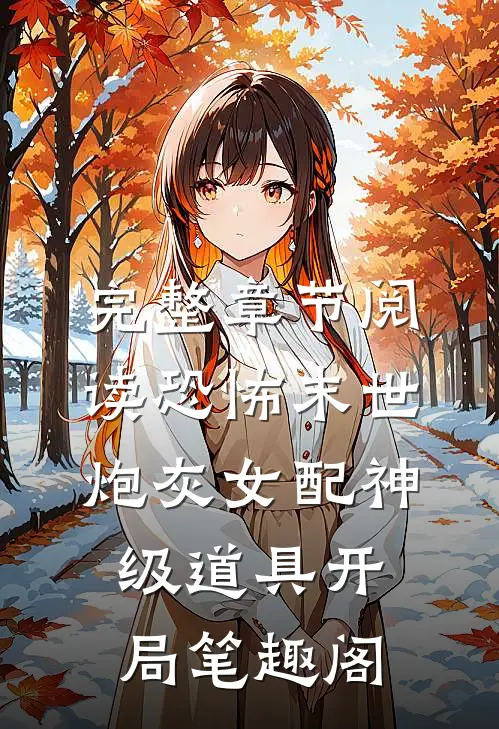 完整章节阅读恐怖末世炮灰女配神级道具开局笔趣阁