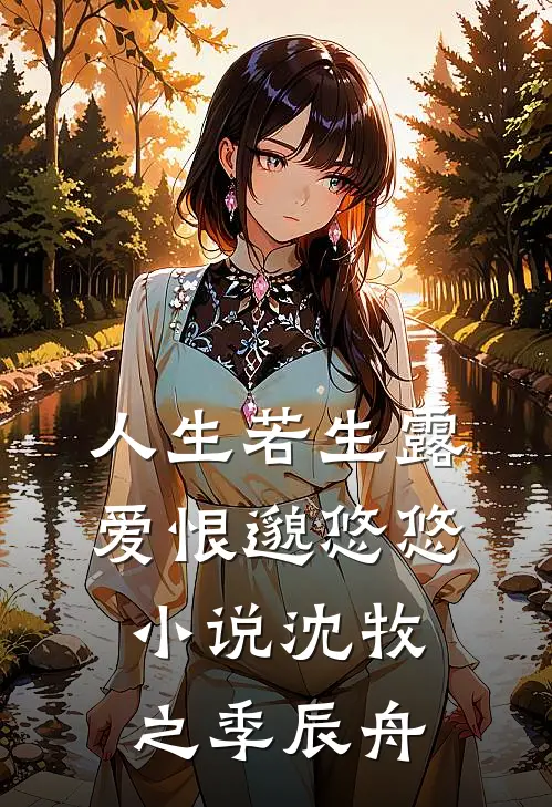 人生若生露，爱恨邈悠悠小说沈牧之季辰舟