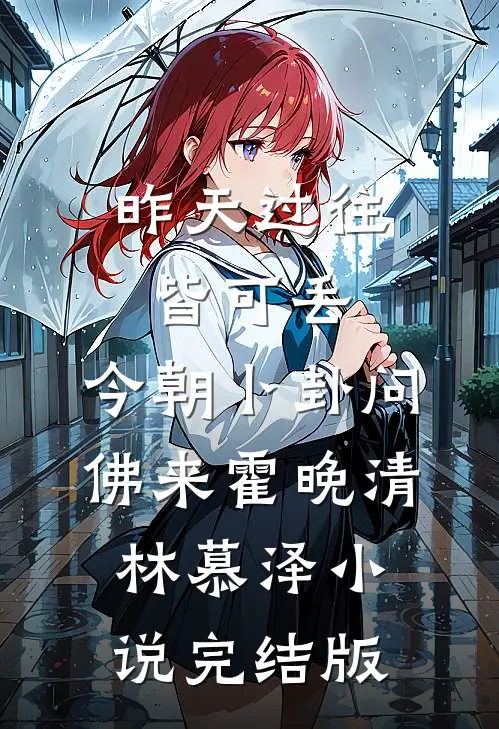 昨天过往皆可丢，今朝卜卦问佛来霍晚清林慕泽小说完结版