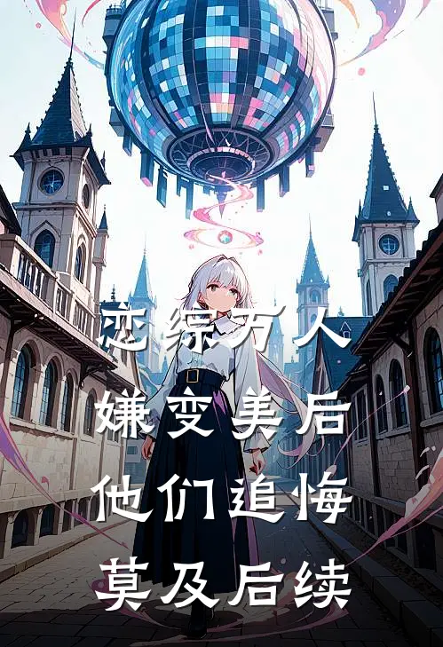 恋综万人嫌变美后，他们追悔莫及后续