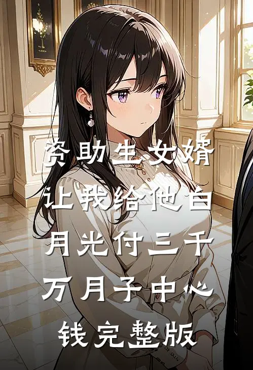 资助生女婿让我给他白月光付三千万月子中心钱完整版