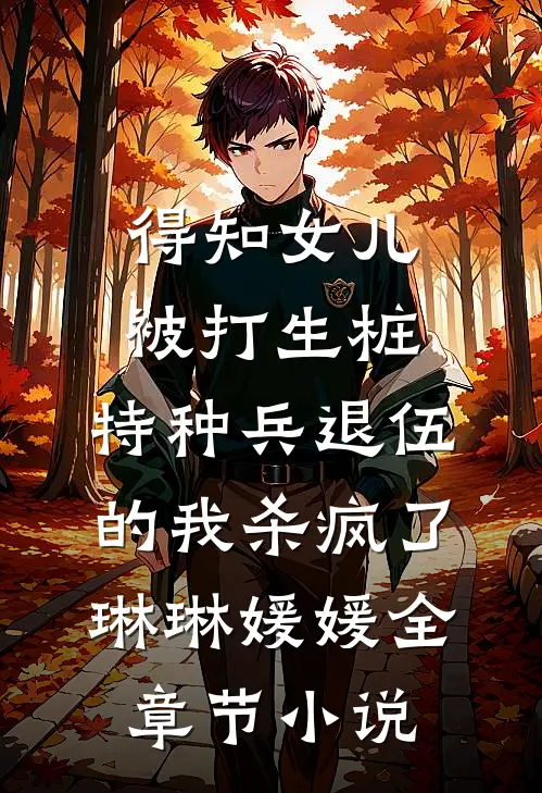 得知女儿被打生桩，特种兵退伍的我杀疯了琳琳媛媛全章节小说