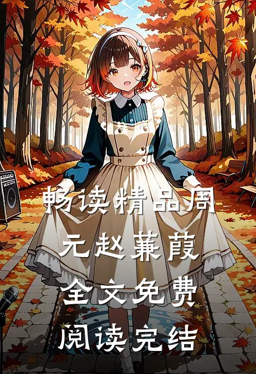 畅读精品周元赵蒹葭全文免费阅读完结