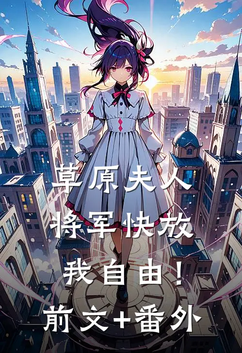 草原夫人，将军快放我自由！前文+番外