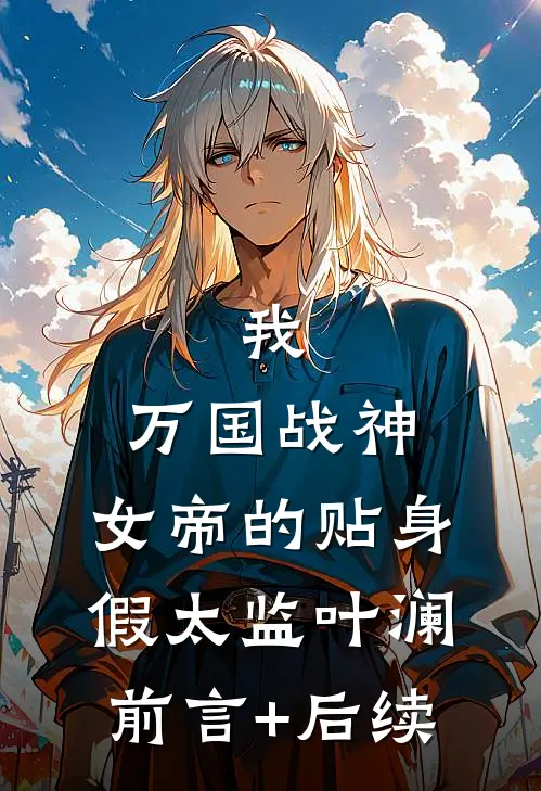 我，万国战神，女帝的贴身假太监叶澜前言+后续