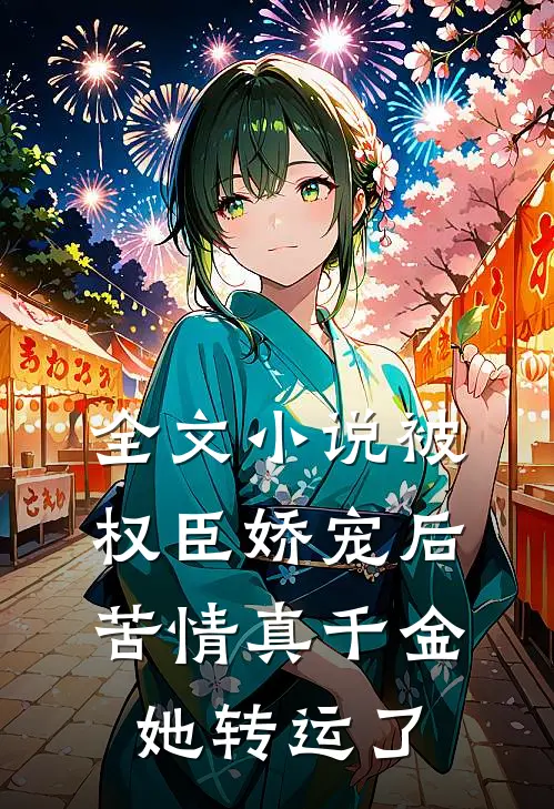 全文小说被权臣娇宠后，苦情真千金她转运了