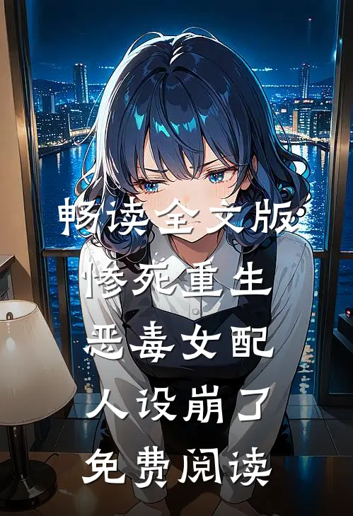 畅读全文版惨死重生,恶毒女配人设崩了免费阅读
