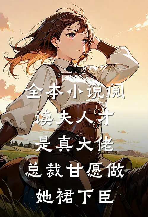 全本小说阅读夫人才是真大佬，总裁甘愿做她裙下臣