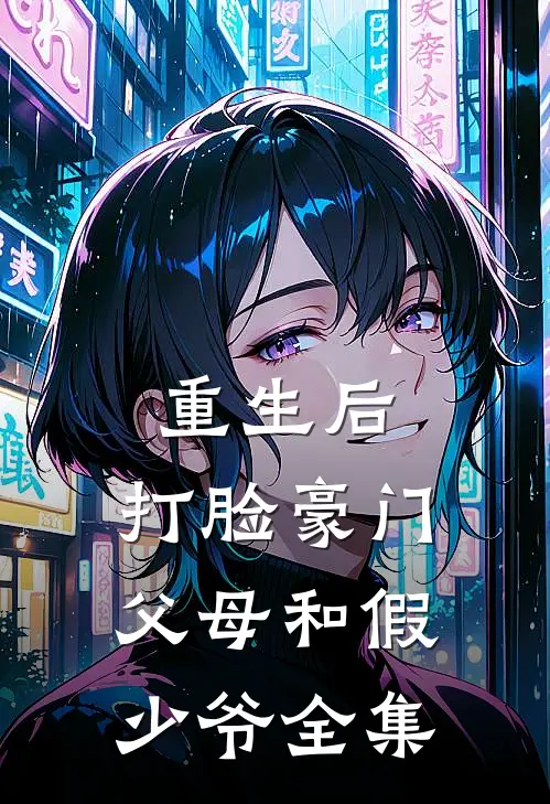 重生后，打脸豪门父母和假少爷 全集