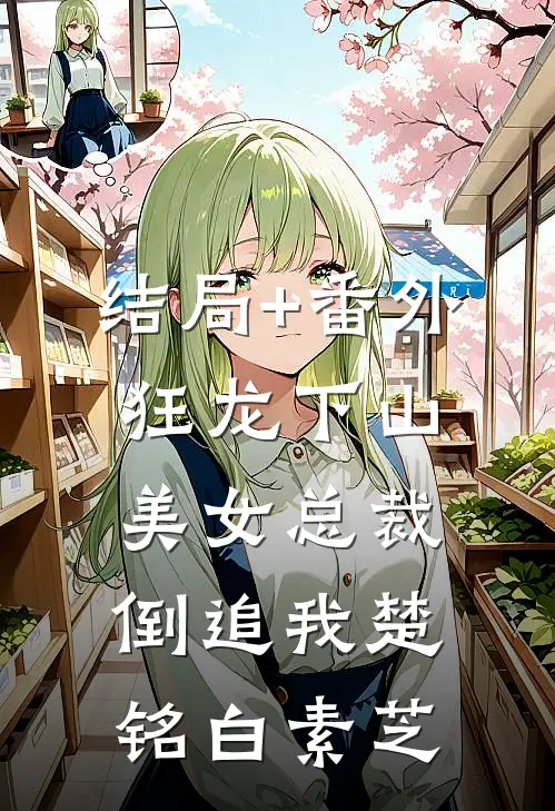 结局+番外狂龙下山，美女总裁倒追我楚铭白素芝
