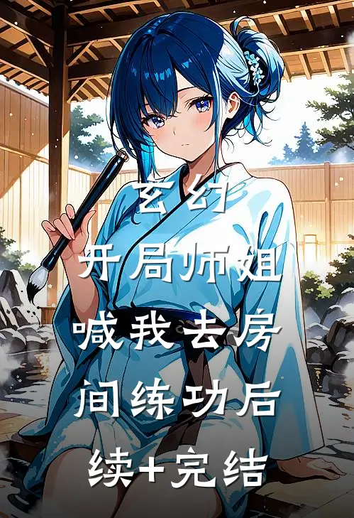 玄幻:开局师姐喊我去房间练功后续+完结