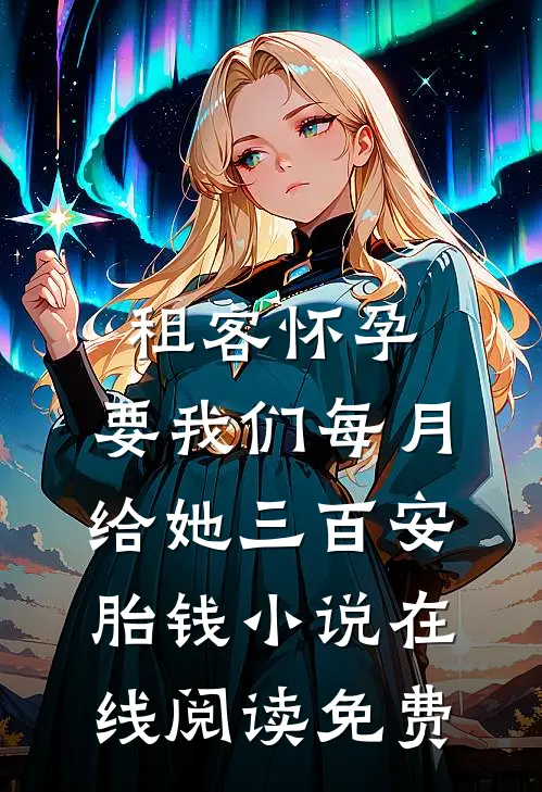 租客怀孕，要我们每月给她三百安胎钱小说在线阅读免费