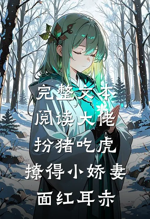 完整文本阅读大佬扮猪吃虎，撩得小娇妻面红耳赤