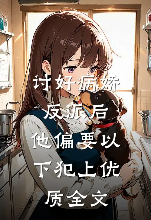 讨好病娇反派后，他偏要以下犯上优质全文