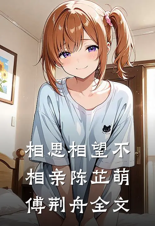 相思相望不相亲陈芷萌傅荆舟全文